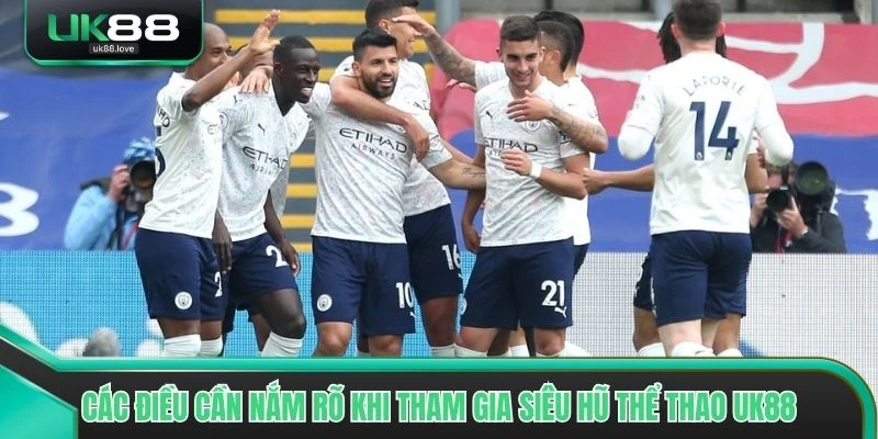 Các điều cần nắm rõ khi tham gia Siêu Hũ Thể Thao UK88