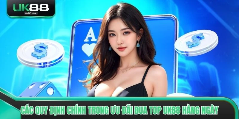 Các quy định chính trong ưu đãi Đua Top UK88 hàng ngày
