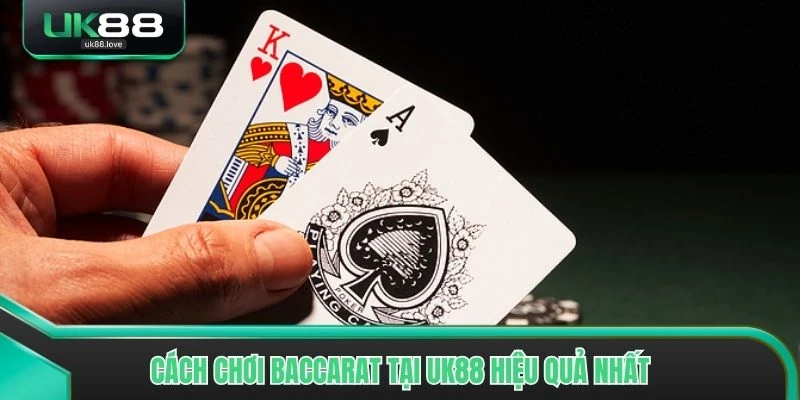 Cách chơi Baccarat tại UK88 hiệu quả nhất mà dân chuyên hay dùng