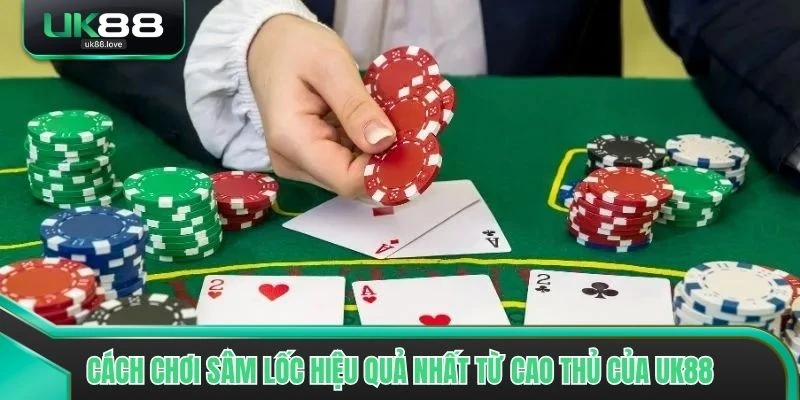 Cách chơi Sâm Lốc hiệu quả nhất từ cao thủ của UK88