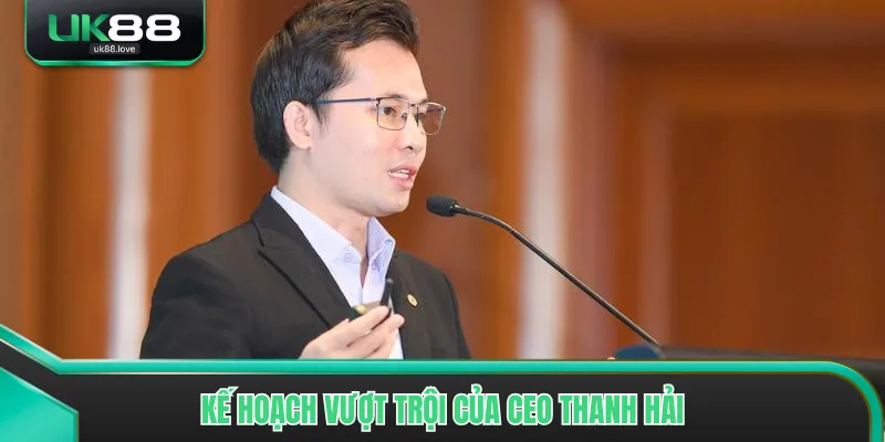 Kế hoạch vượt trội của CEO Thanh Hải