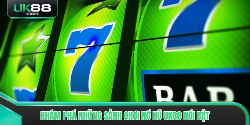 Khám phá những sảnh chơi nổ hũ UK88 nổi bật